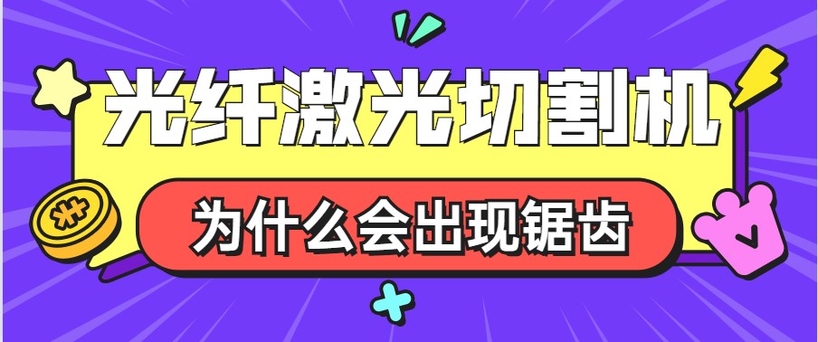 為何光纖激光切割機加工斷面出現鋸齒